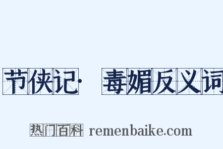 节侠记·毒媚反义词是什么意思的图片